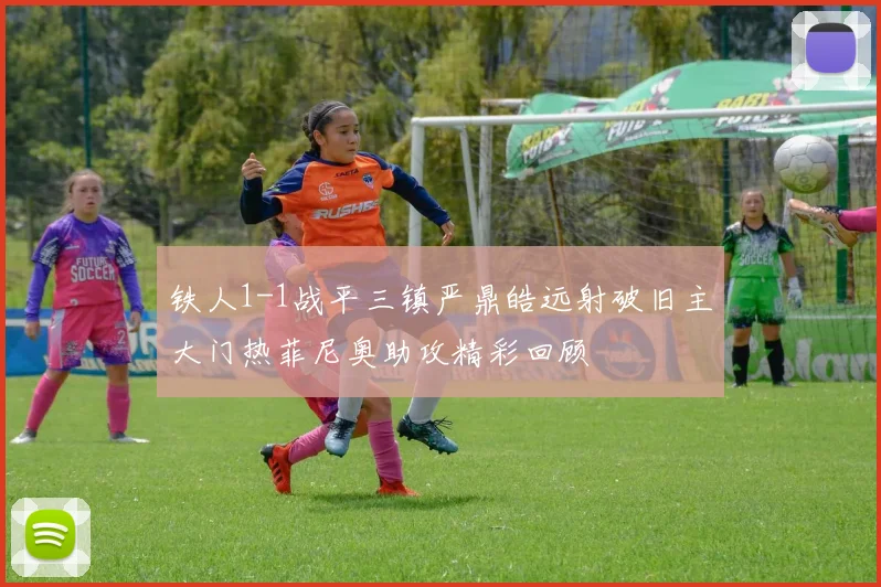 铁人1-1战平三镇严鼎皓远射破旧主大门热菲尼奥助攻精彩回顾